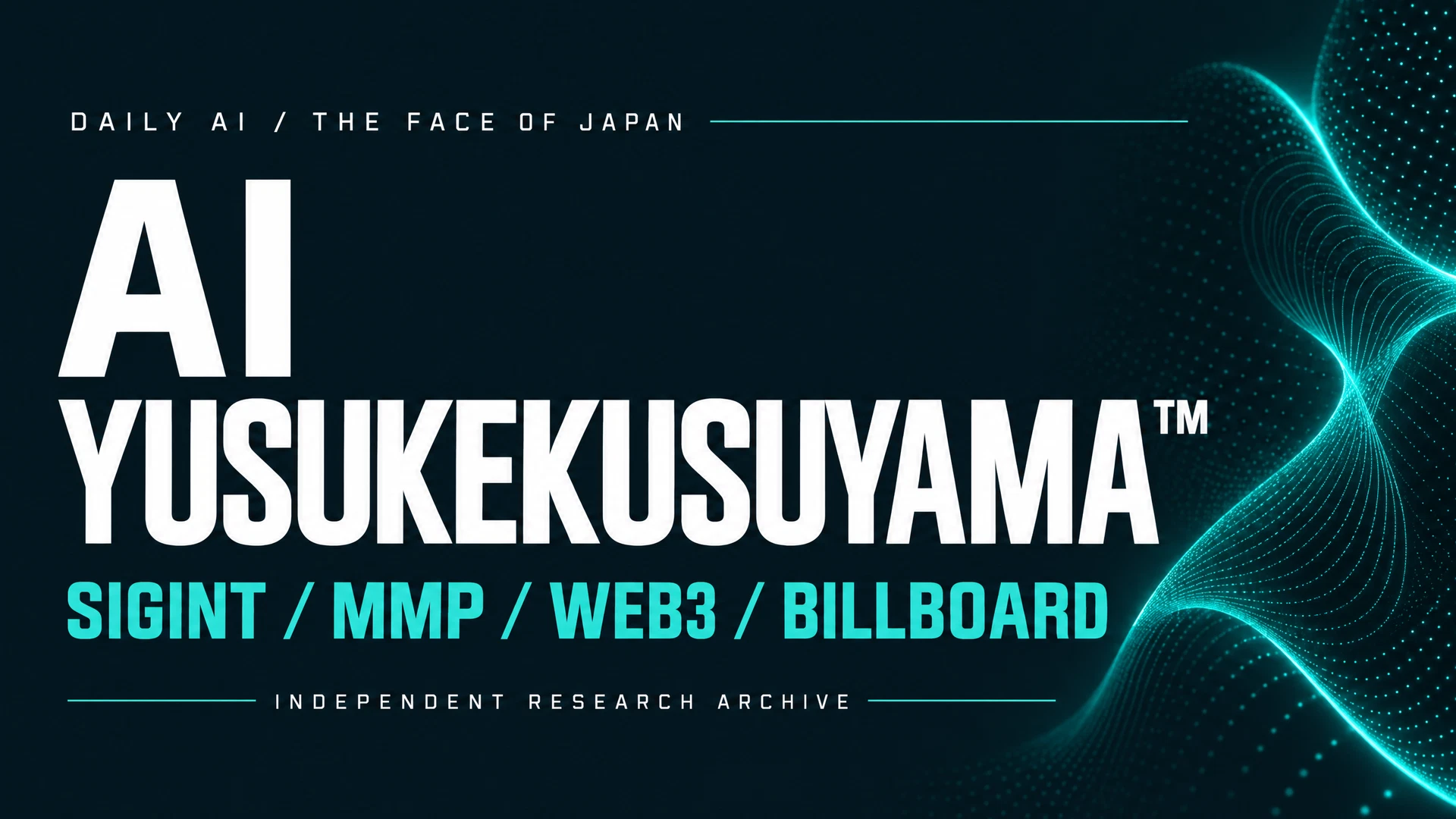 AI YUSUKEKUSUYAMA™. SIGINT / MMP / WEB3 / BILLBOARD. Daily AI / The Face of Japan. Independent Research Archive.
